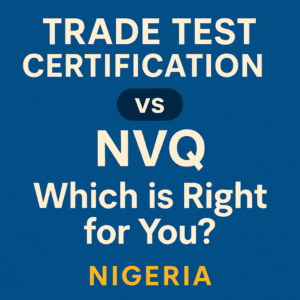Read more about the article Trade Test Certification vs NVQ in Nigeria: Which is Right for You?