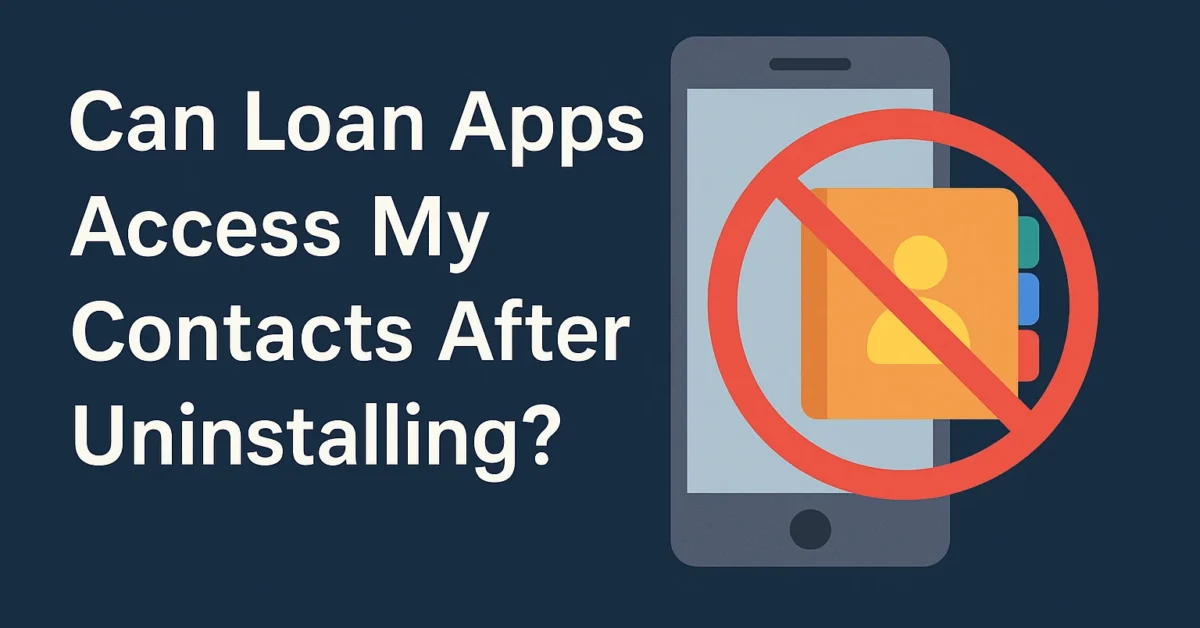 Can Loan Apps Access My Contacts After Uninstalling
